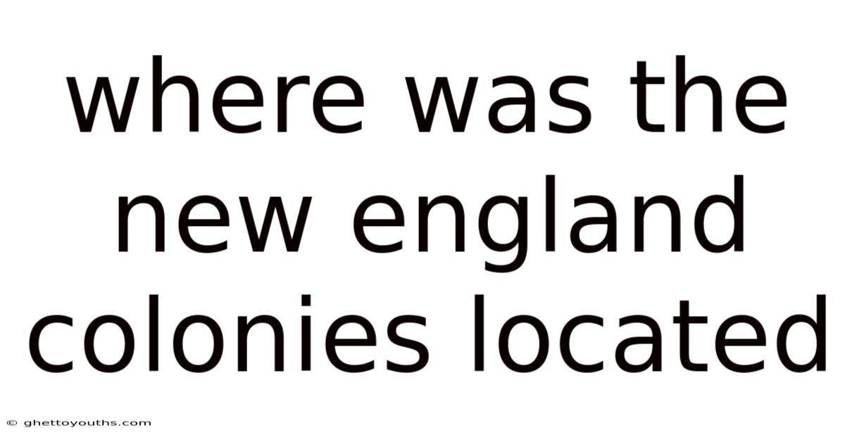 Where Was The New England Colonies Located