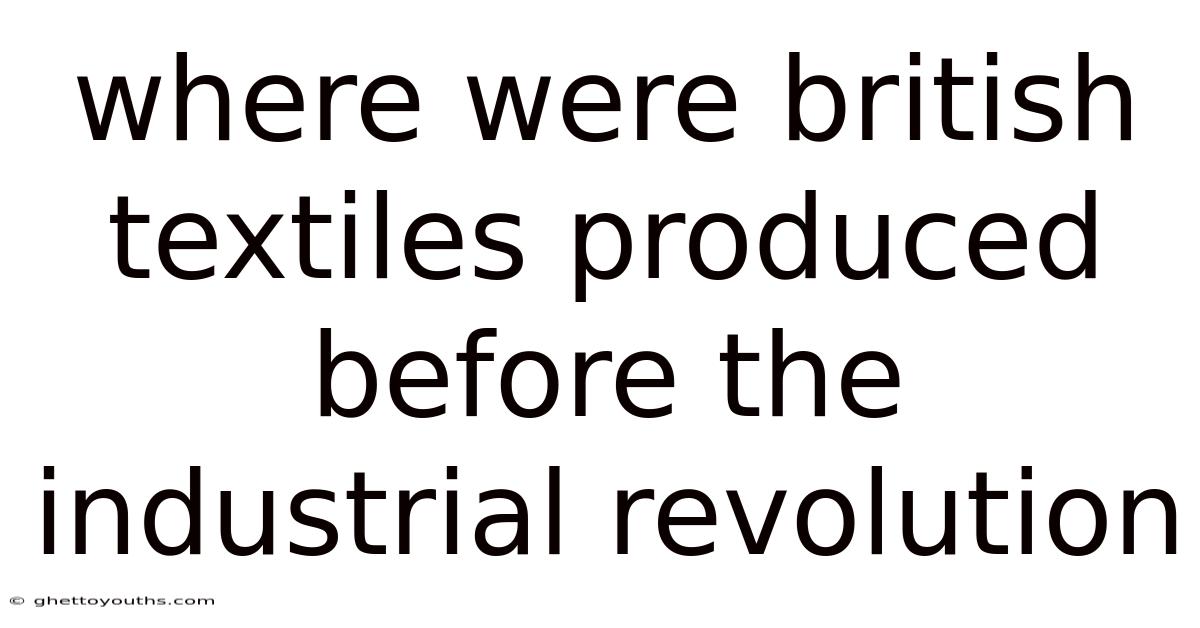 Where Were British Textiles Produced Before The Industrial Revolution