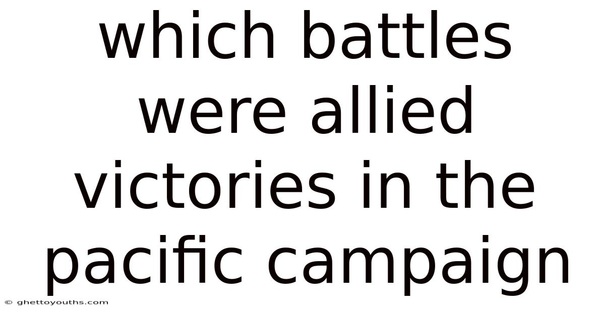 Which Battles Were Allied Victories In The Pacific Campaign