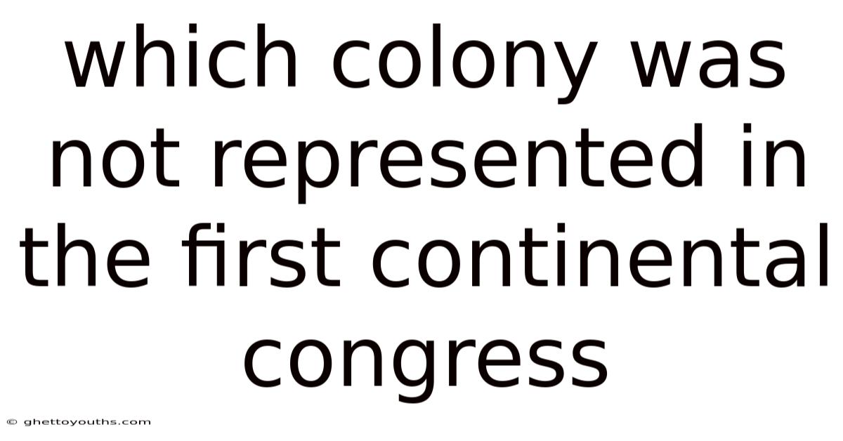 Which Colony Was Not Represented In The First Continental Congress