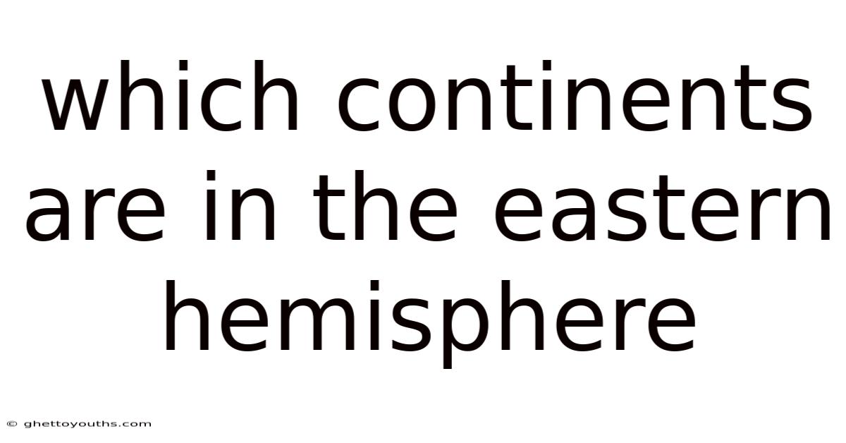 Which Continents Are In The Eastern Hemisphere