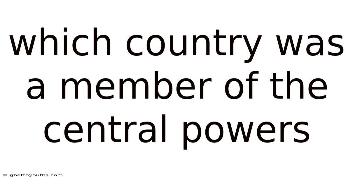 Which Country Was A Member Of The Central Powers
