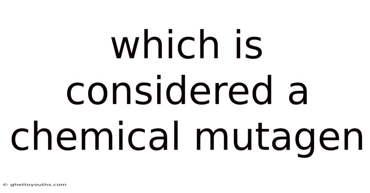 Which Is Considered A Chemical Mutagen