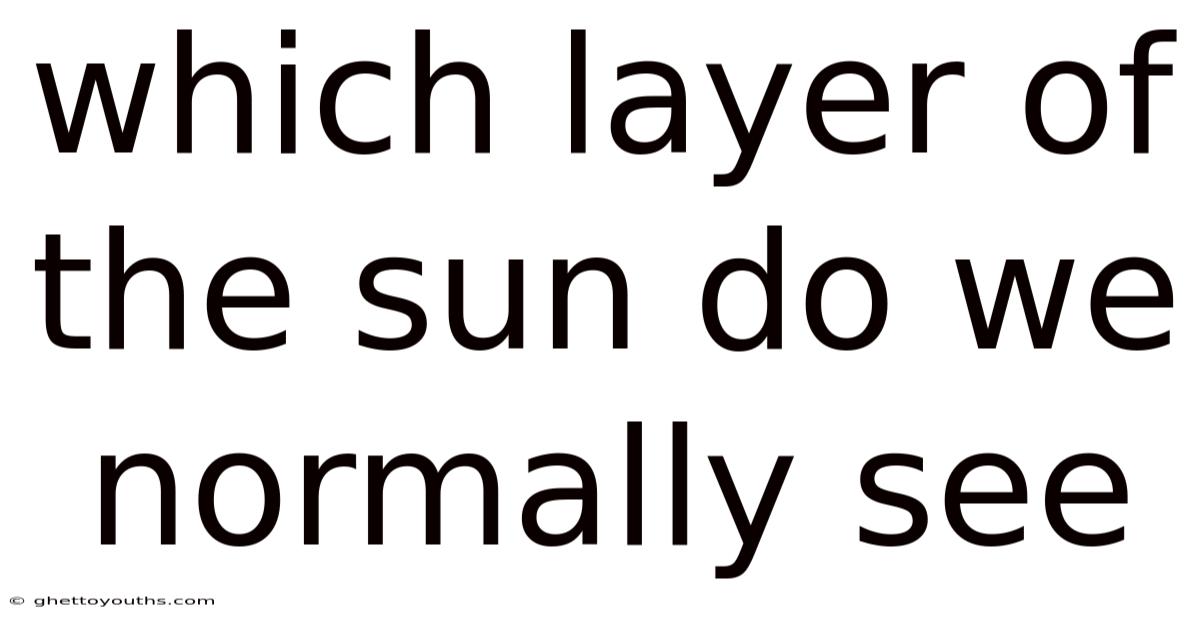 Which Layer Of The Sun Do We Normally See