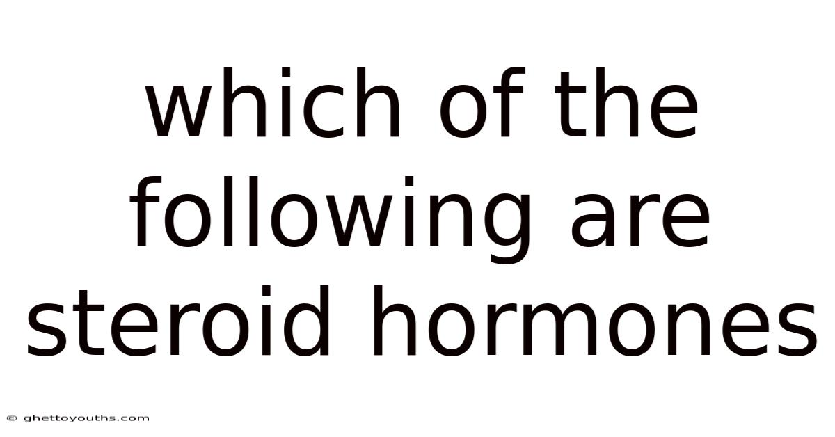 Which Of The Following Are Steroid Hormones