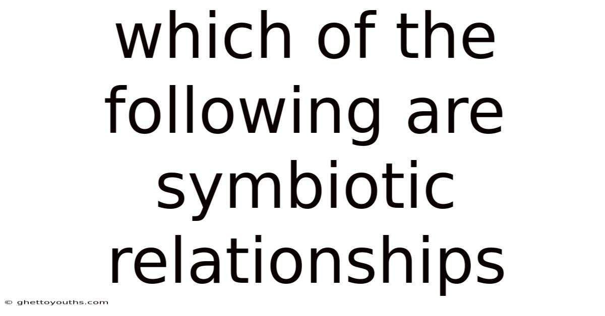 Which Of The Following Are Symbiotic Relationships