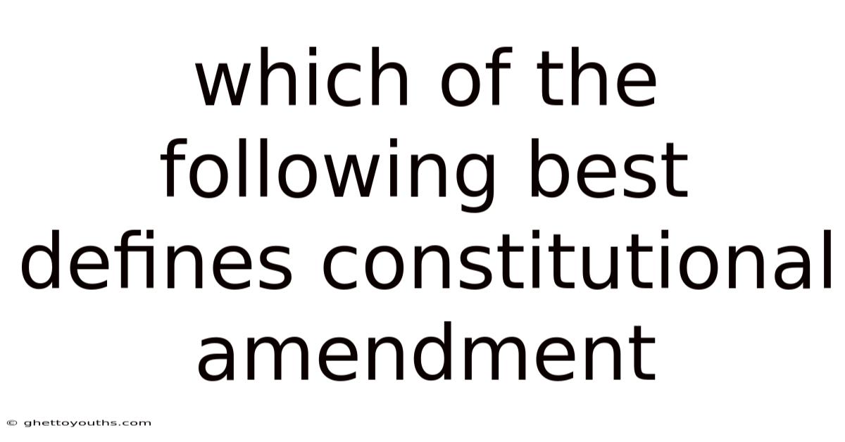 Which Of The Following Best Defines Constitutional Amendment