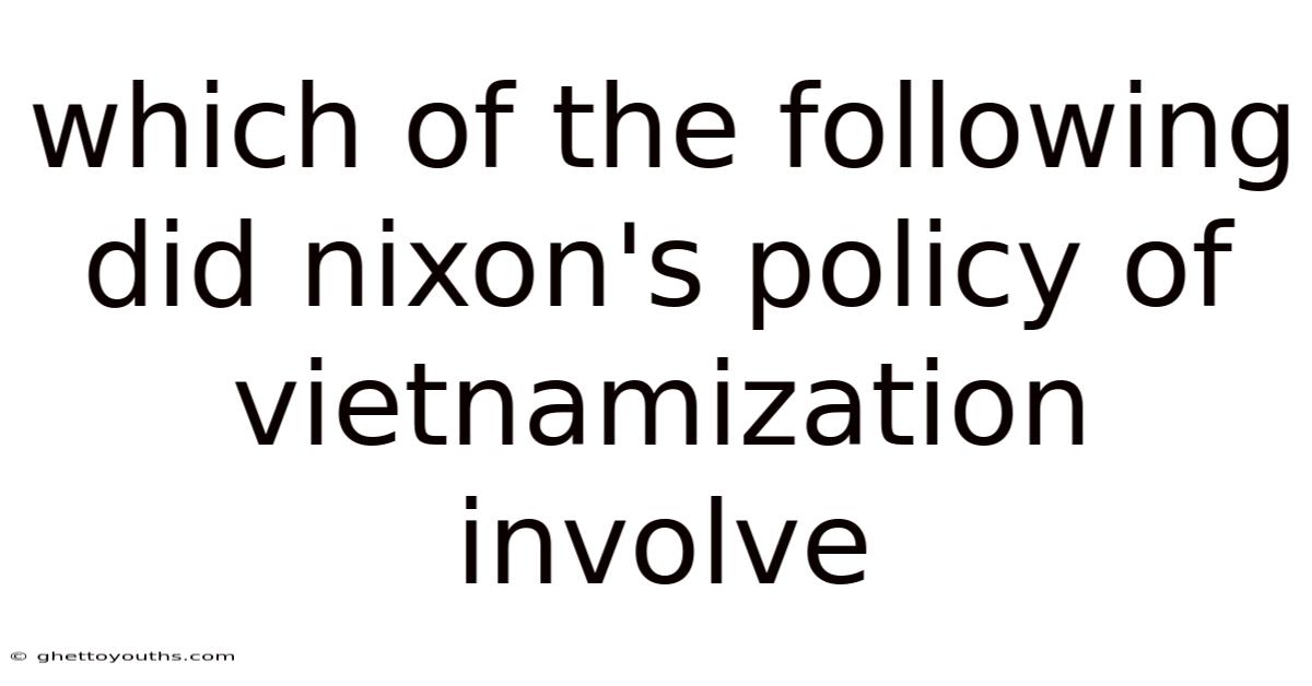 Which Of The Following Did Nixon's Policy Of Vietnamization Involve