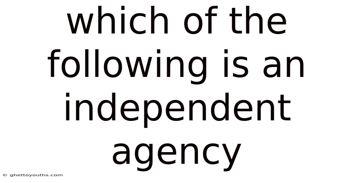 Which Of The Following Is An Independent Agency