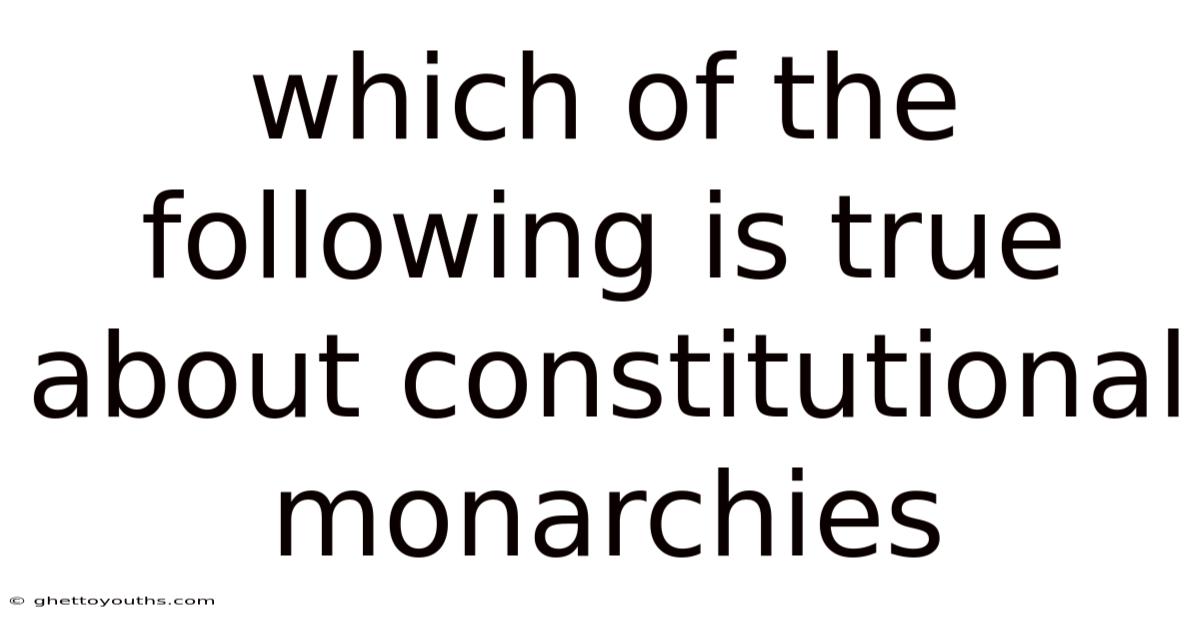Which Of The Following Is True About Constitutional Monarchies