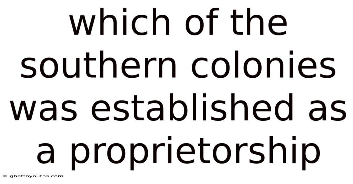 Which Of The Southern Colonies Was Established As A Proprietorship