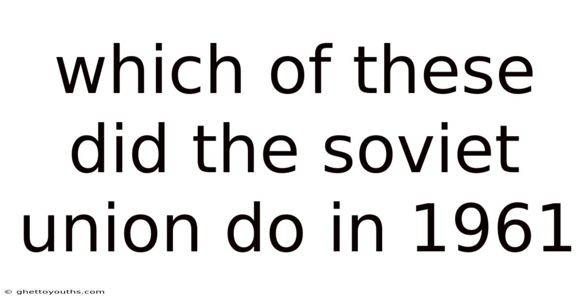 Which Of These Did The Soviet Union Do In 1961