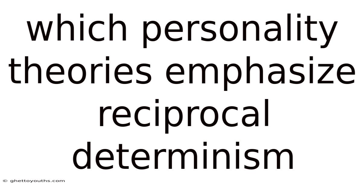 Which Personality Theories Emphasize Reciprocal Determinism