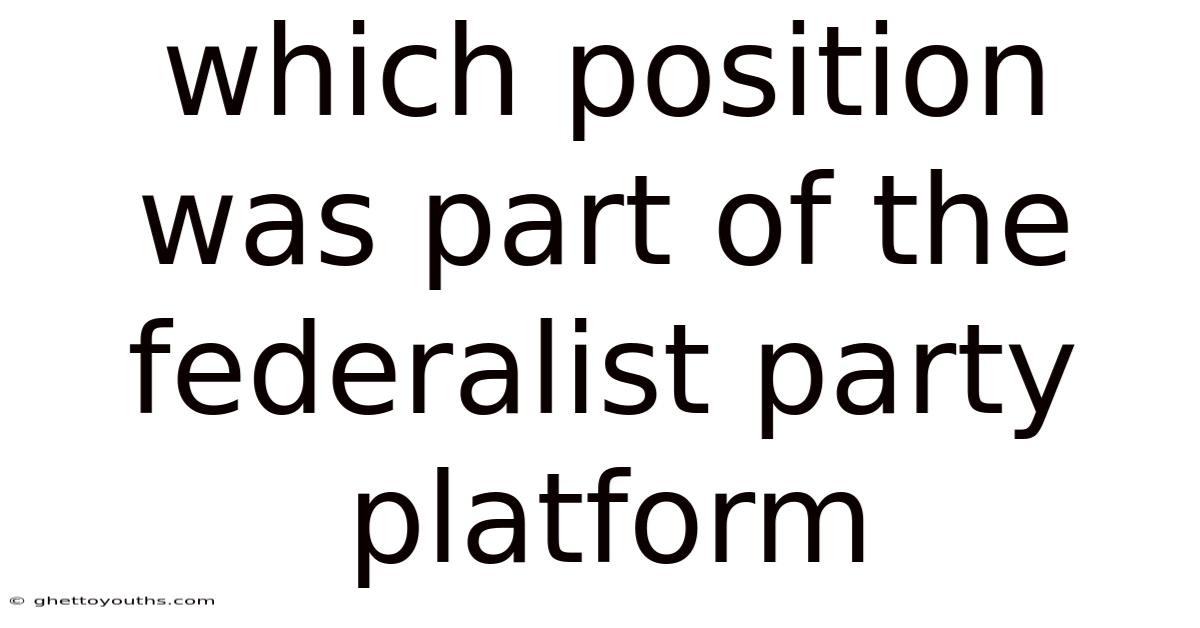 Which Position Was Part Of The Federalist Party Platform