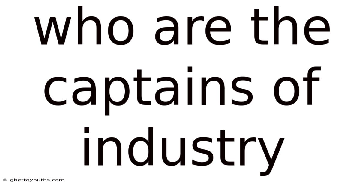Who Are The Captains Of Industry