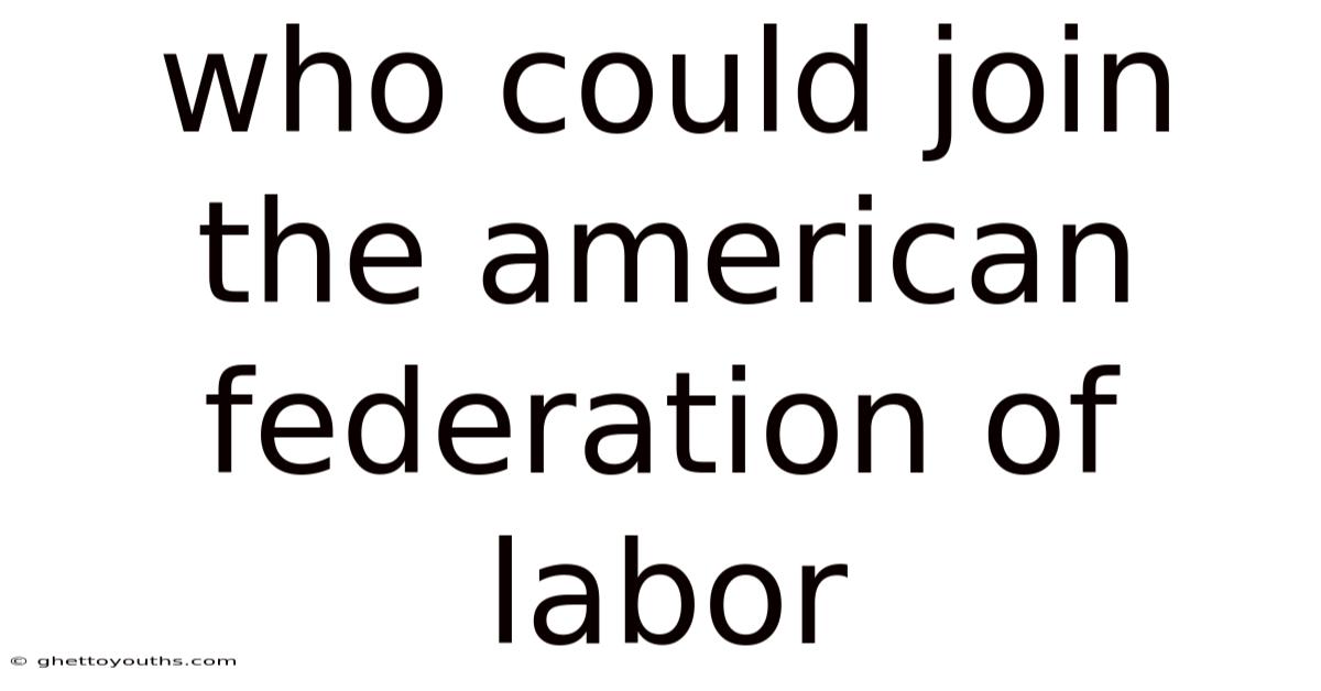 Who Could Join The American Federation Of Labor