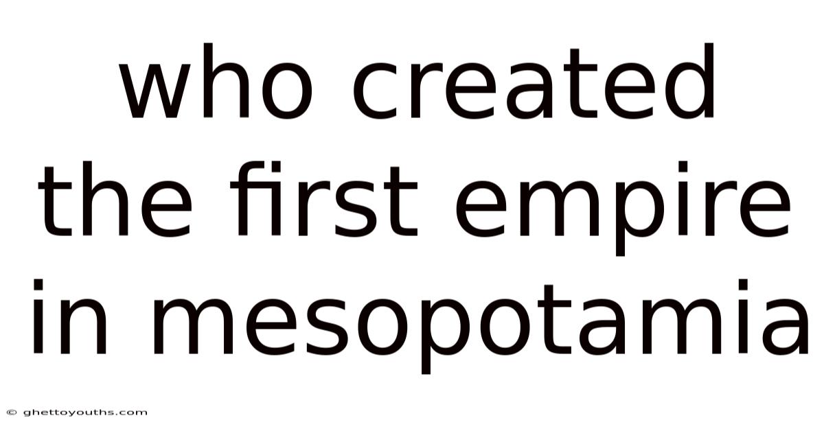 Who Created The First Empire In Mesopotamia