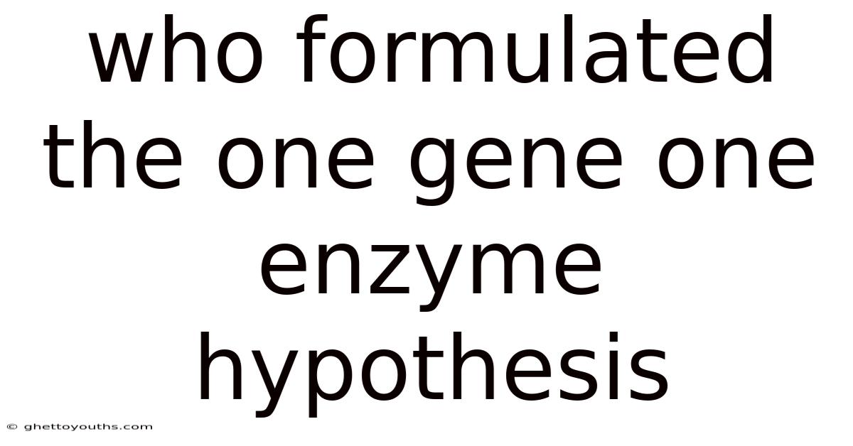 Who Formulated The One Gene One Enzyme Hypothesis