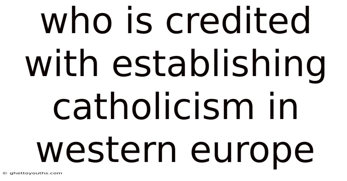 Who Is Credited With Establishing Catholicism In Western Europe