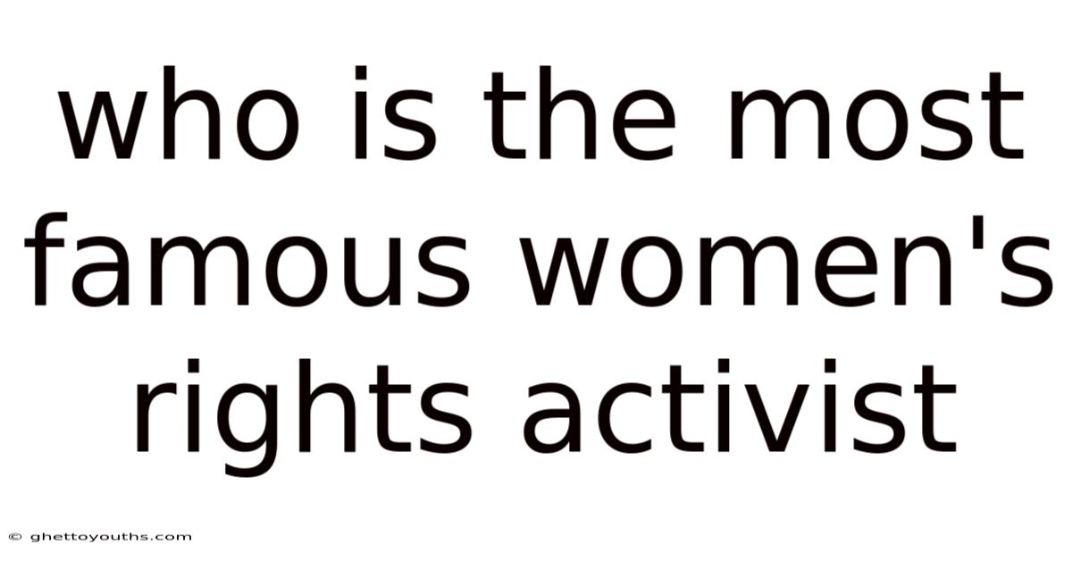 Who Is The Most Famous Women's Rights Activist
