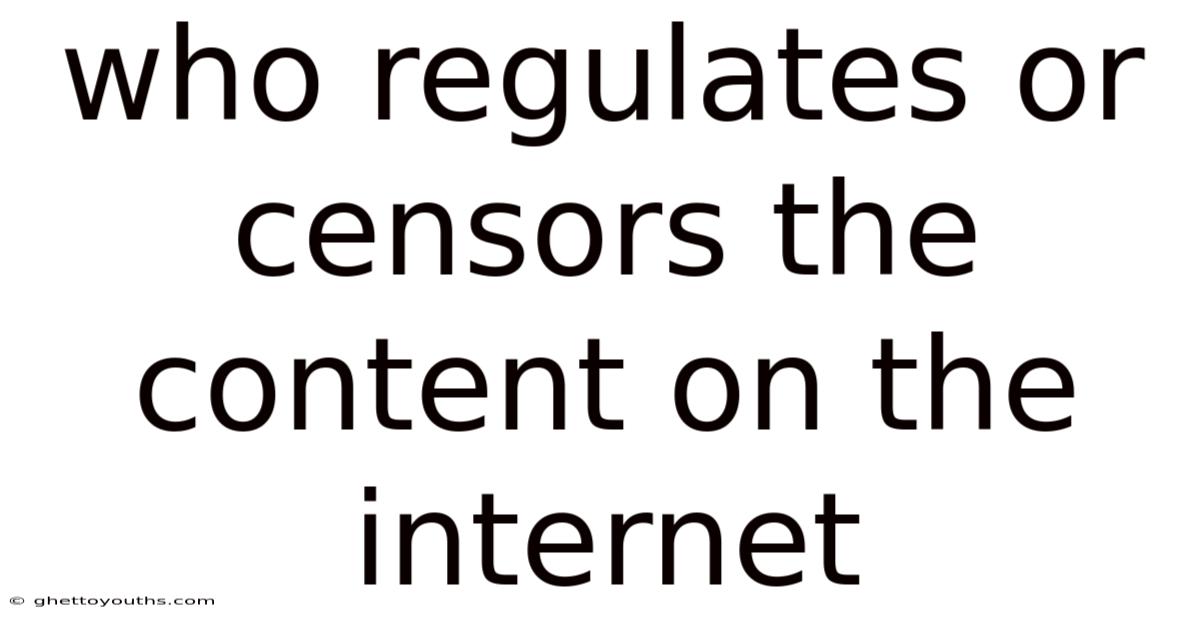 Who Regulates Or Censors The Content On The Internet