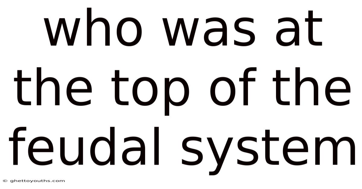 Who Was At The Top Of The Feudal System