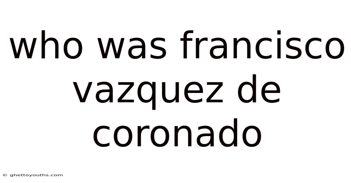 Who Was Francisco Vazquez De Coronado