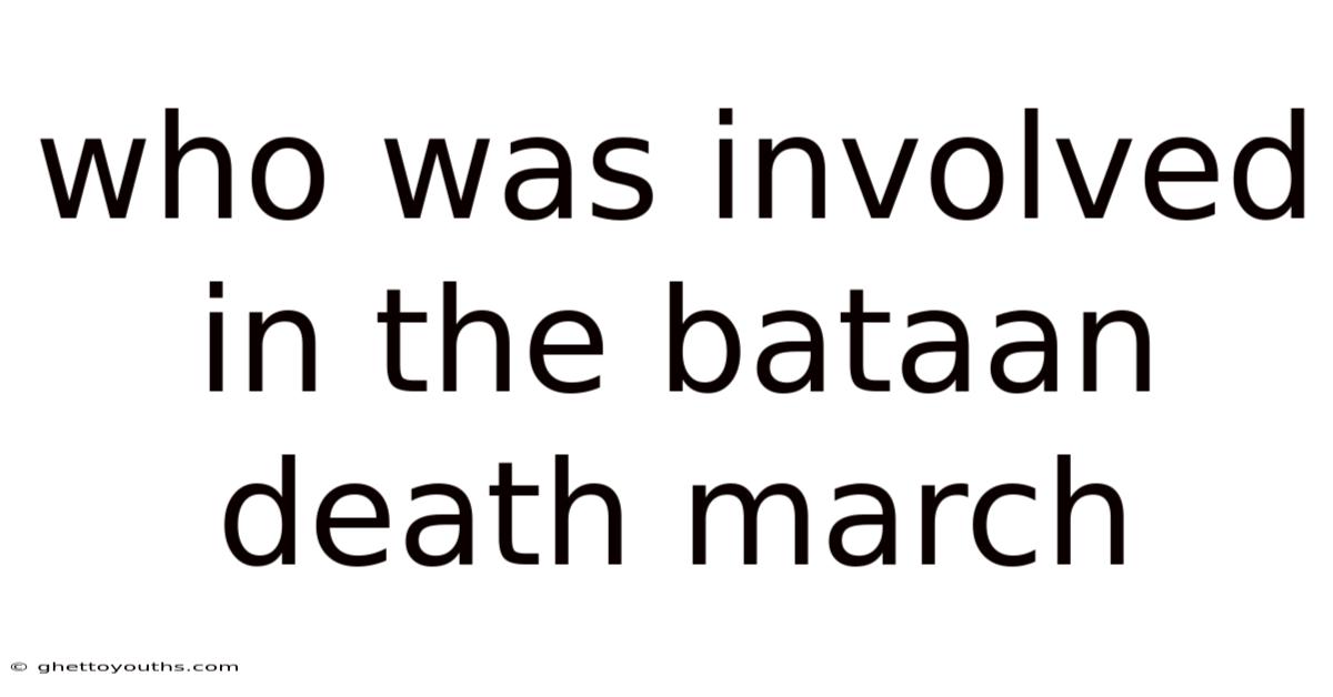 Who Was Involved In The Bataan Death March