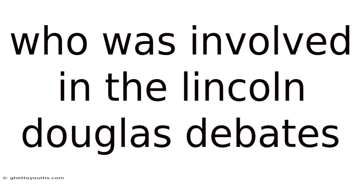 Who Was Involved In The Lincoln Douglas Debates