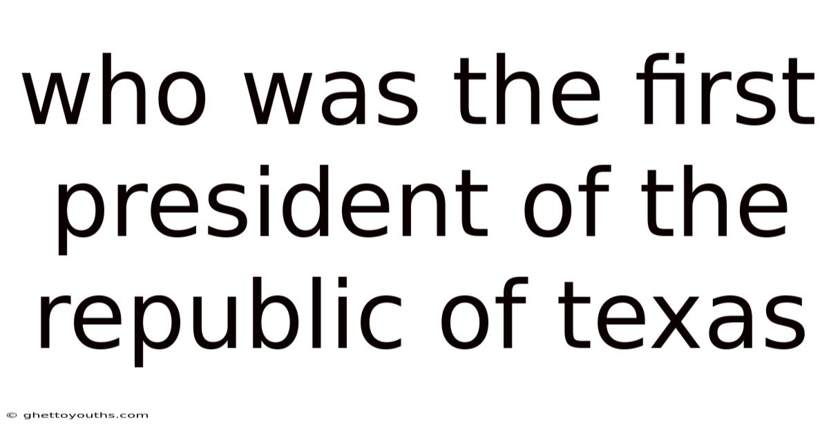 Who Was The First President Of The Republic Of Texas