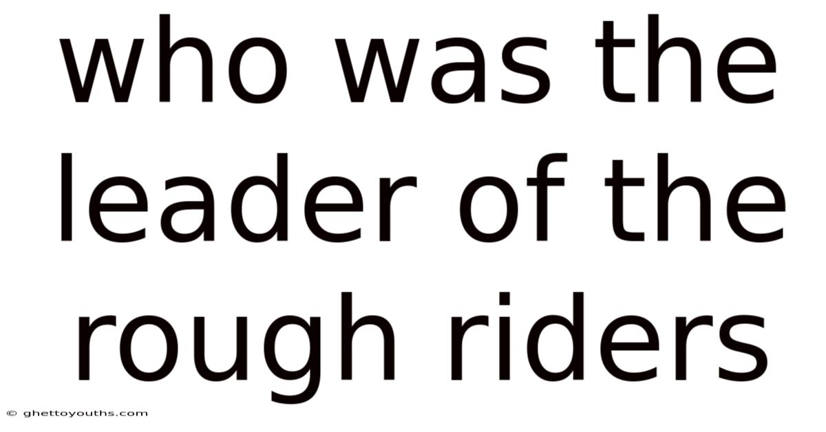 Who Was The Leader Of The Rough Riders
