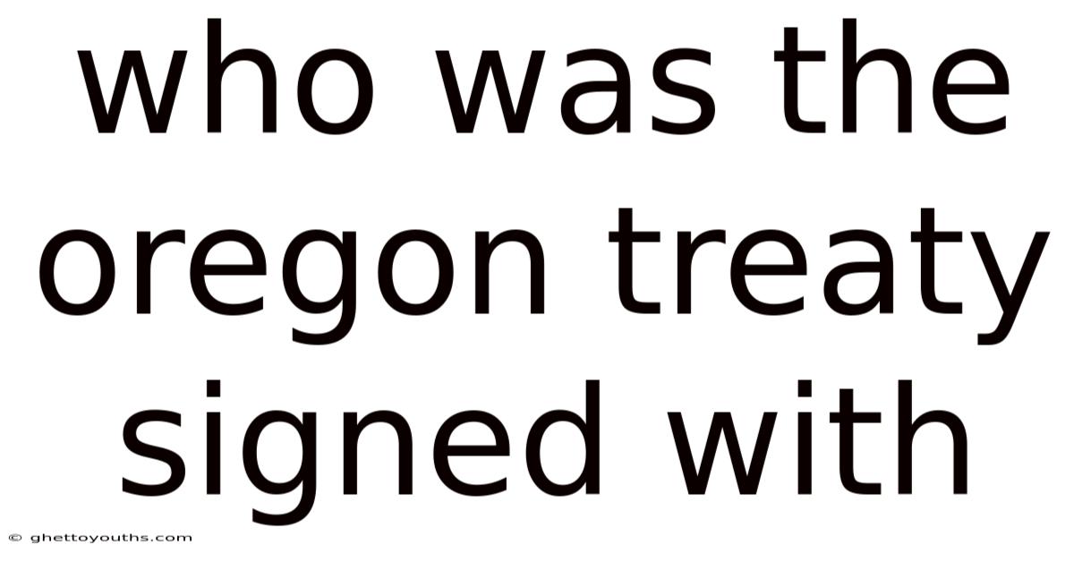 Who Was The Oregon Treaty Signed With