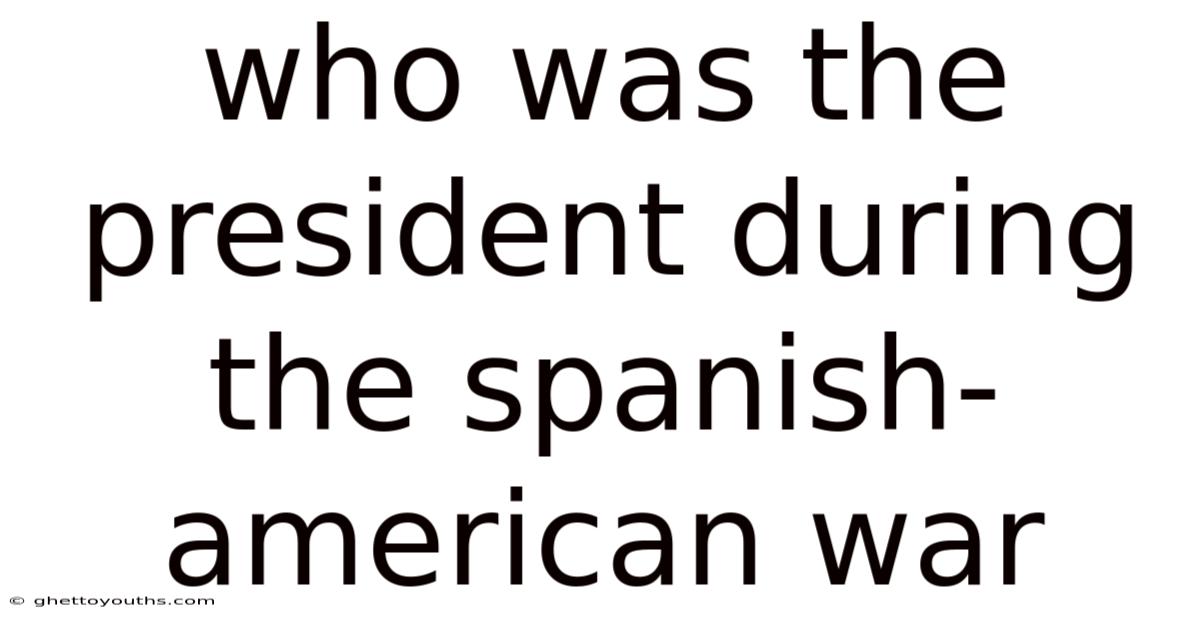 Who Was The President During The Spanish-american War