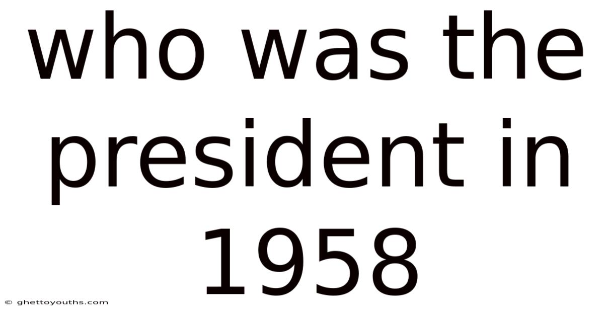 Who Was The President In 1958
