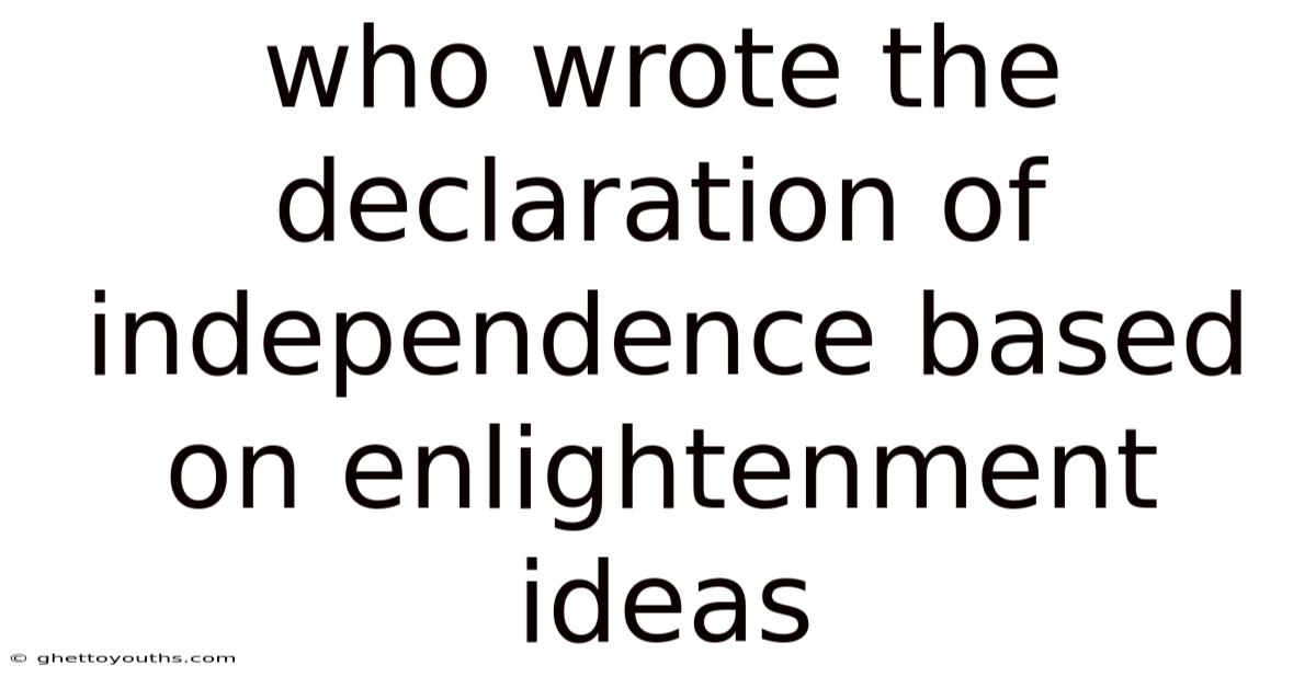 Who Wrote The Declaration Of Independence Based On Enlightenment Ideas