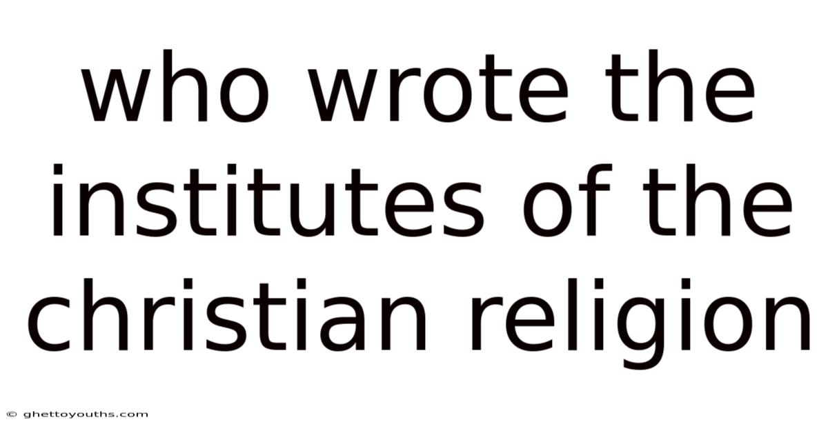 Who Wrote The Institutes Of The Christian Religion
