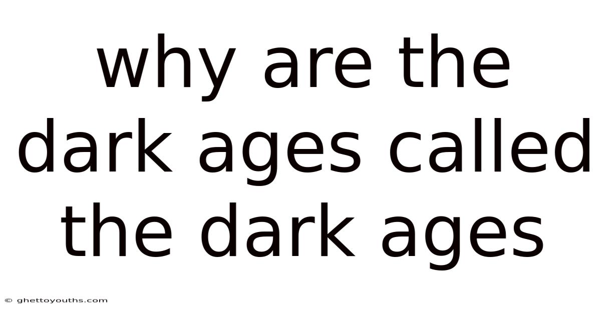 Why Are The Dark Ages Called The Dark Ages