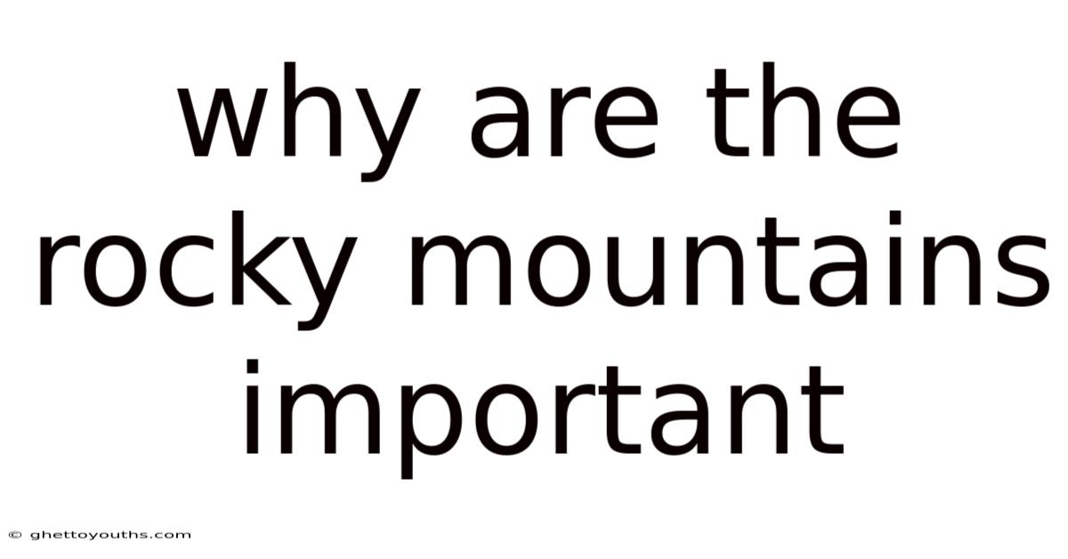 Why Are The Rocky Mountains Important