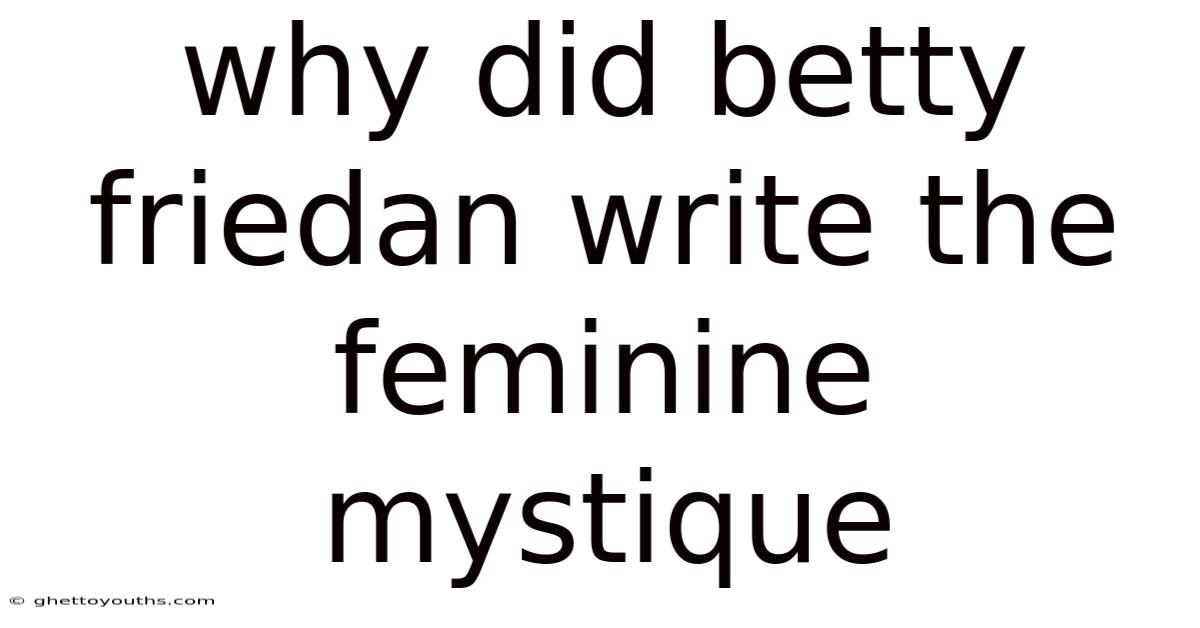 Why Did Betty Friedan Write The Feminine Mystique