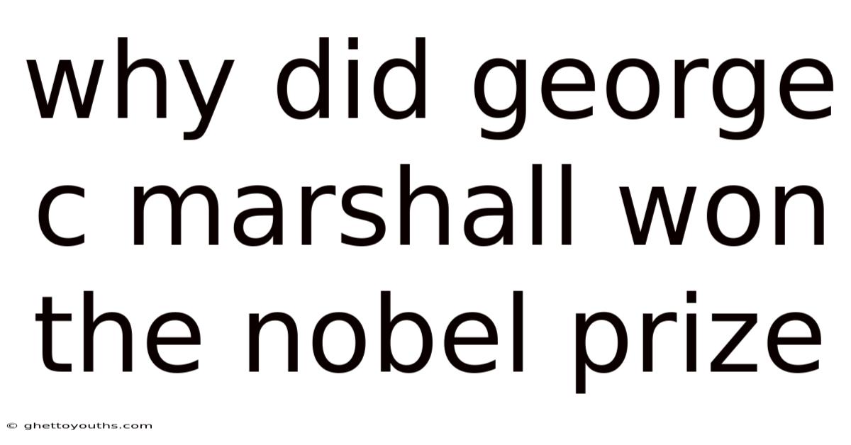 Why Did George C Marshall Won The Nobel Prize