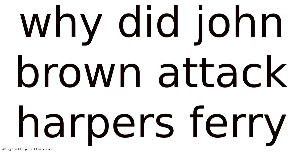 Why Did John Brown Attack Harpers Ferry