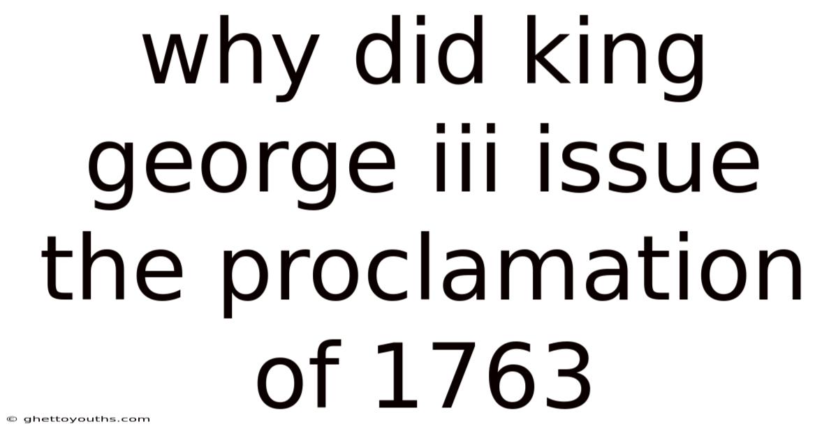 Why Did King George Iii Issue The Proclamation Of 1763