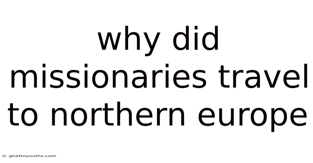 Why Did Missionaries Travel To Northern Europe