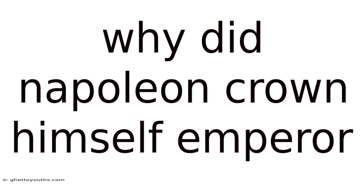 Why Did Napoleon Crown Himself Emperor