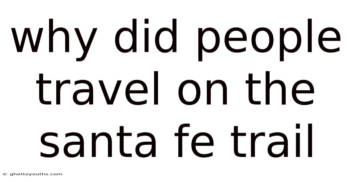 Why Did People Travel On The Santa Fe Trail
