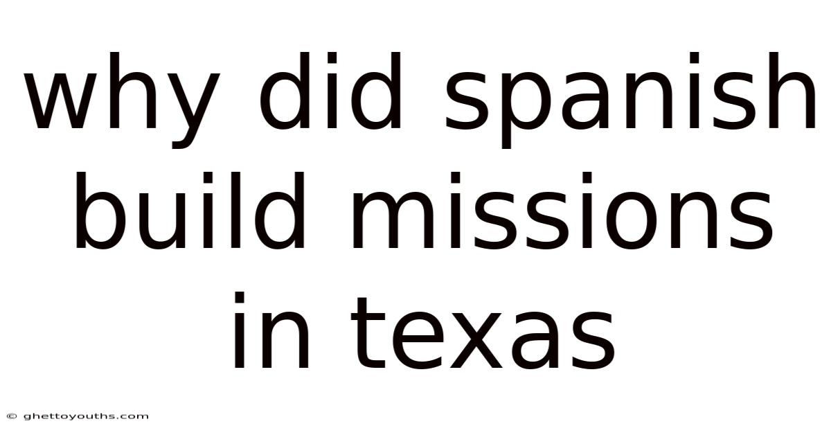 Why Did Spanish Build Missions In Texas