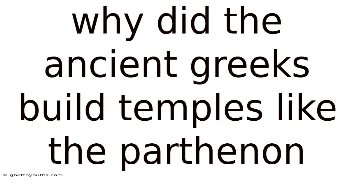 Why Did The Ancient Greeks Build Temples Like The Parthenon