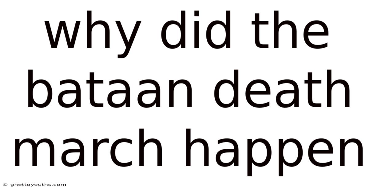 Why Did The Bataan Death March Happen