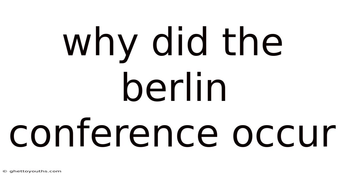 Why Did The Berlin Conference Occur