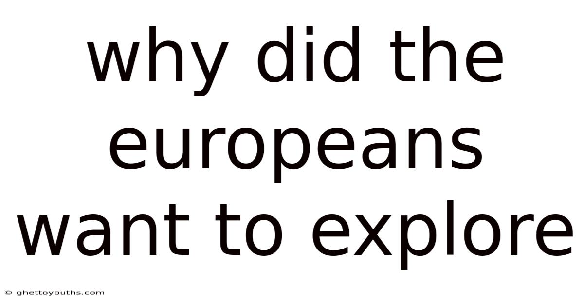 Why Did The Europeans Want To Explore
